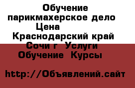 Обучение парикмахерское дело › Цена ­ 1 000 - Краснодарский край, Сочи г. Услуги » Обучение. Курсы   